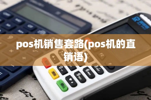 pos机销售套路(pos机的直销语)