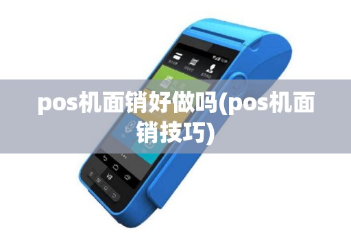 pos机面销好做吗(pos机面销技巧)
