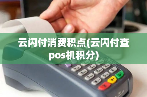 云闪付消费积点(云闪付查pos机积分)