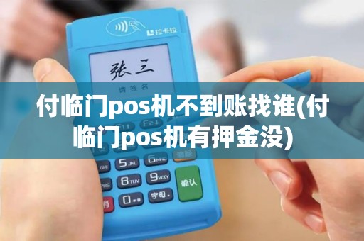 付临门pos机不到账找谁(付临门pos机有押金没)