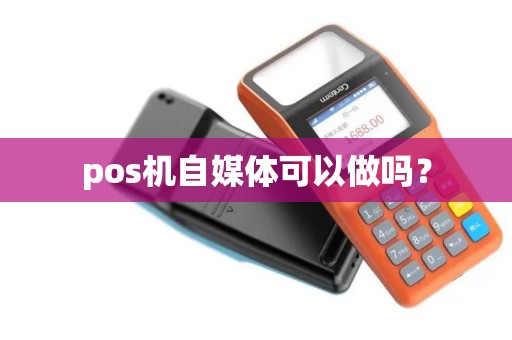 pos机自媒体可以做吗？