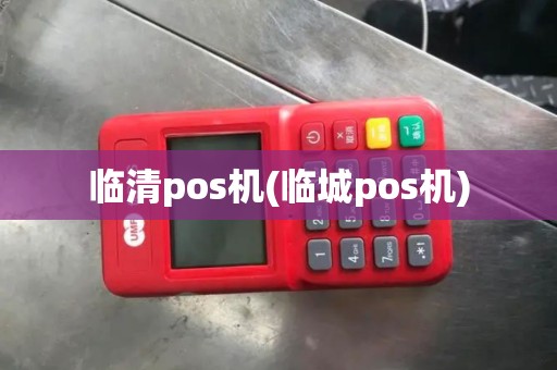 临清pos机(临城pos机)
