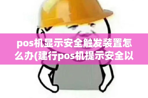 pos机显示安全触发装置怎么办(建行pos机提示安全以触发)
