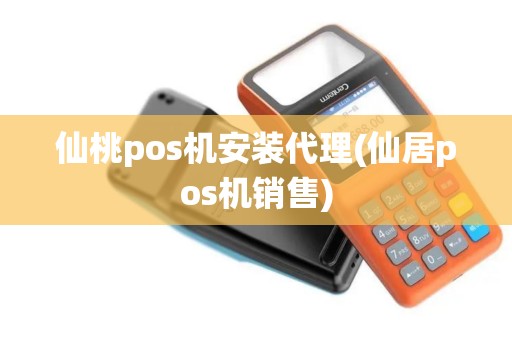 仙桃pos机安装代理(仙居pos机销售)