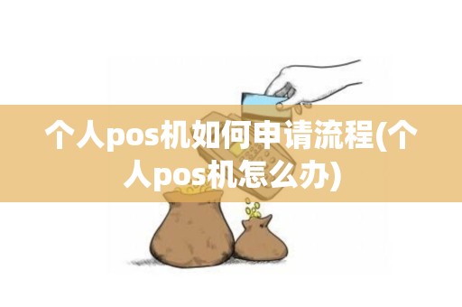 个人pos机如何申请流程(个人pos机怎么办)