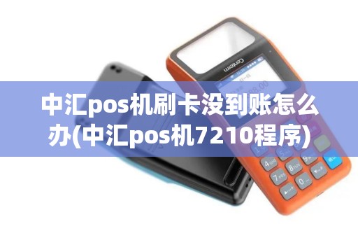 中汇pos机刷卡没到账怎么办(中汇pos机7210程序)