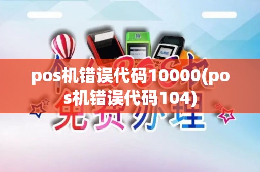 pos机错误代码10000(pos机错误代码104)