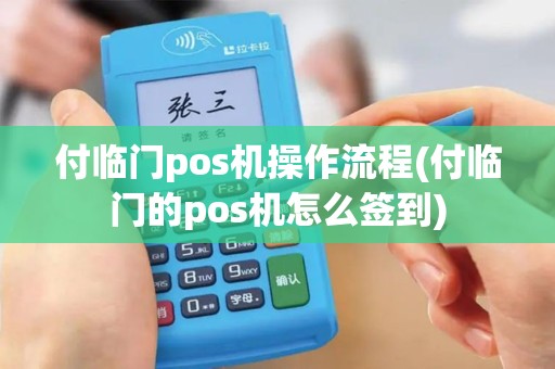 付临门pos机操作流程(付临门的pos机怎么签到)