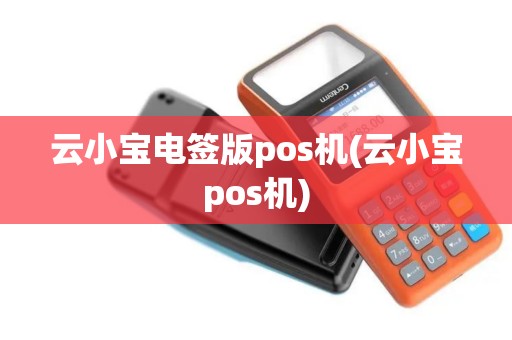 云小宝电签版pos机(云小宝pos机)