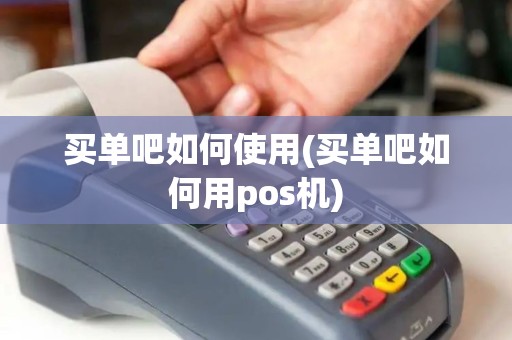买单吧如何使用(买单吧如何用pos机)