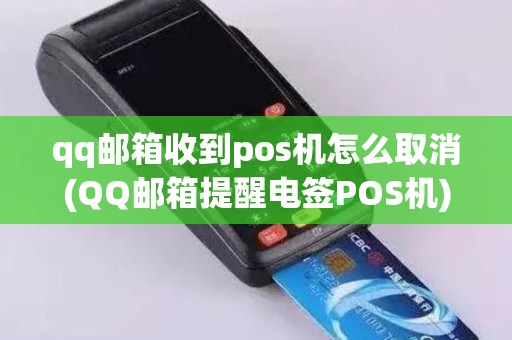 qq邮箱收到pos机怎么取消(QQ邮箱提醒电签POS机)
