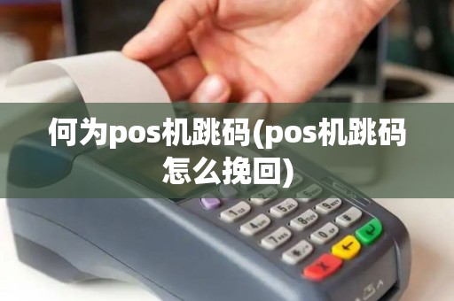 何为pos机跳码(pos机跳码怎么挽回)