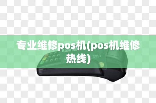 专业维修pos机(pos机维修热线)