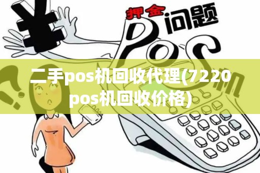 二手pos机回收代理(7220pos机回收价格)