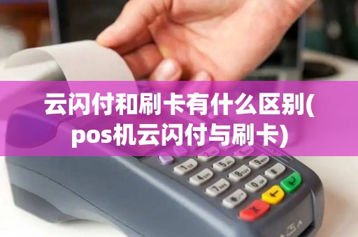云闪付和刷卡有什么区别(pos机云闪付与刷卡)