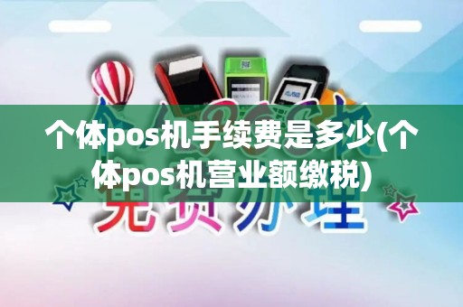 个体pos机手续费是多少(个体pos机营业额缴税)