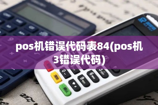 pos机错误代码表84(pos机3错误代码)