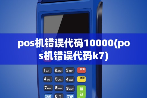 pos机错误代码10000(pos机错误代码k7)