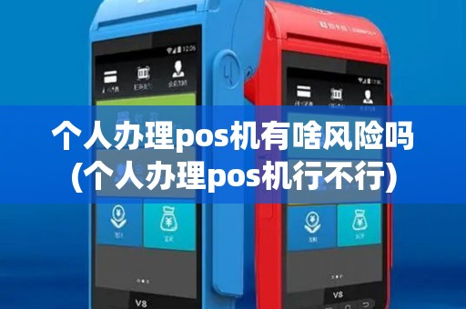 个人办理pos机有啥风险吗(个人办理pos机行不行)