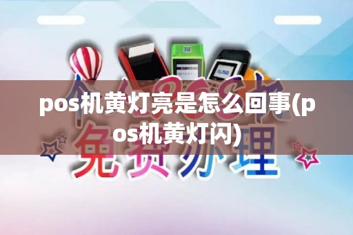 pos机黄灯亮是怎么回事(pos机黄灯闪)
