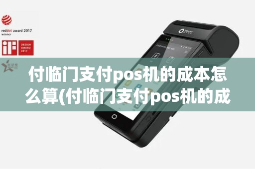 付临门支付pos机的成本怎么算(付临门支付pos机的成本)