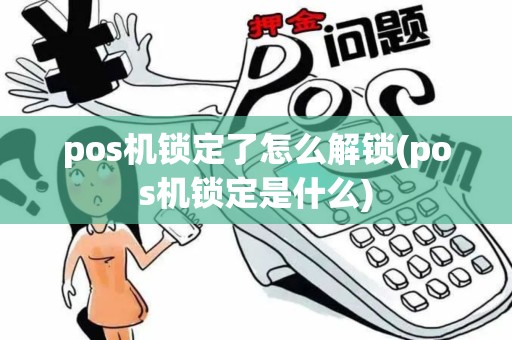 pos机锁定了怎么解锁(pos机锁定是什么)