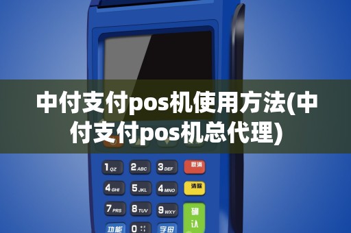 中付支付pos机使用方法(中付支付pos机总代理)