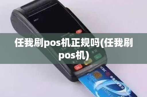 任我刷pos机正规吗(任我刷pos机)