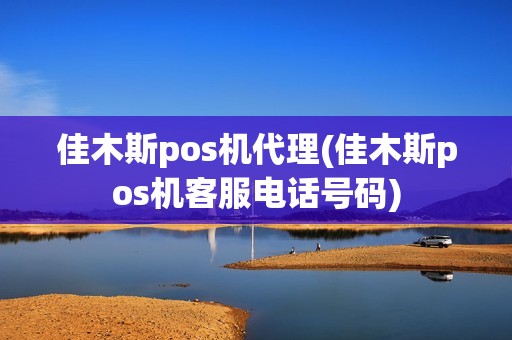 佳木斯pos机代理(佳木斯pos机客服电话号码)