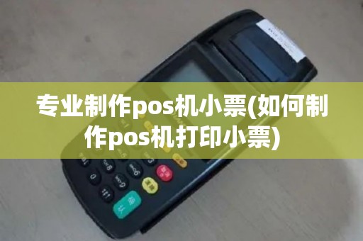 专业制作pos机小票(如何制作pos机打印小票)