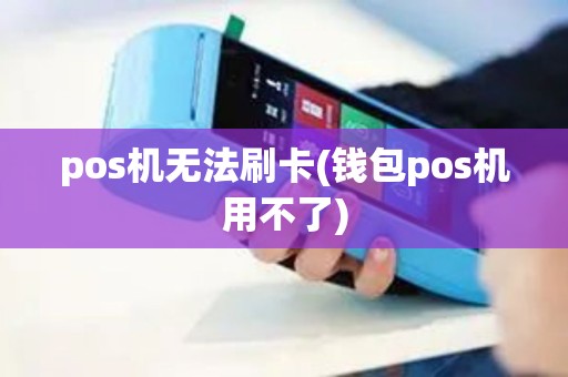 pos机无法刷卡(钱包pos机用不了)