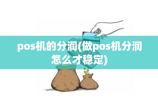 pos机的分润(做pos机分润怎么才稳定)