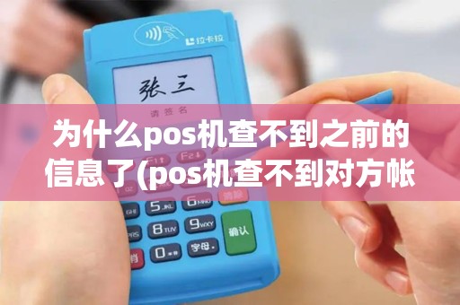 为什么pos机查不到之前的信息了(pos机查不到对方帐号)