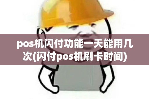 pos机闪付功能一天能用几次(闪付pos机刷卡时间)