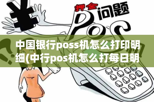 中国银行poss机怎么打印明细(中行pos机怎么打每日明细)