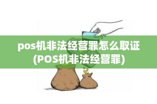 pos机非法经营罪怎么取证(POS机非法经营罪)