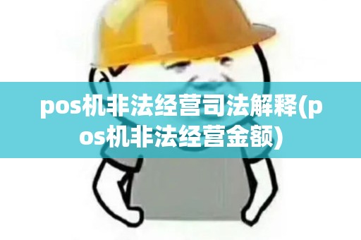 pos机非法经营司法解释(pos机非法经营金额)