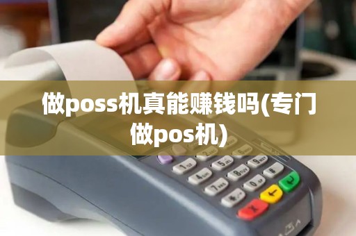 做poss机真能赚钱吗(专门做pos机)