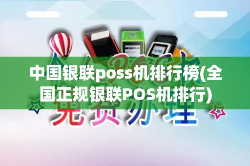 中国银联poss机排行榜(全国正规银联POS机排行)
