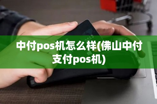 中付pos机怎么样(佛山中付支付pos机)