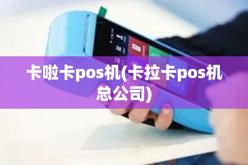 卡啦卡pos机(卡拉卡pos机总公司)