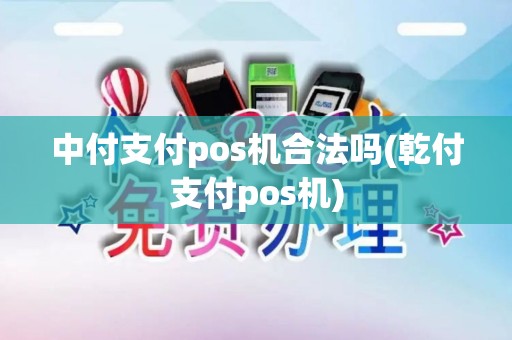 中付支付pos机合法吗(乾付支付pos机)