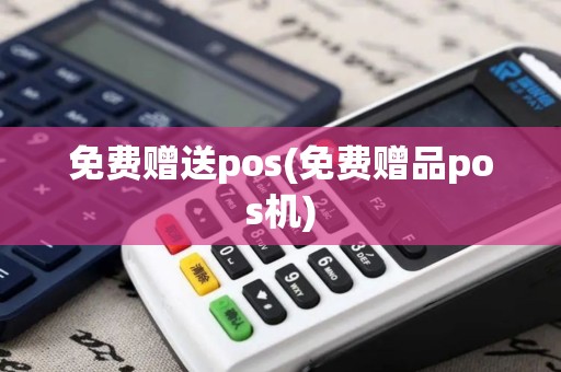 免费赠送pos(免费赠品pos机)