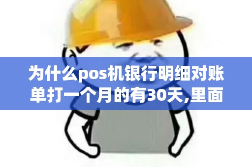 为什么pos机银行明细对账单打一个月的有30天,里面却显示只有28天