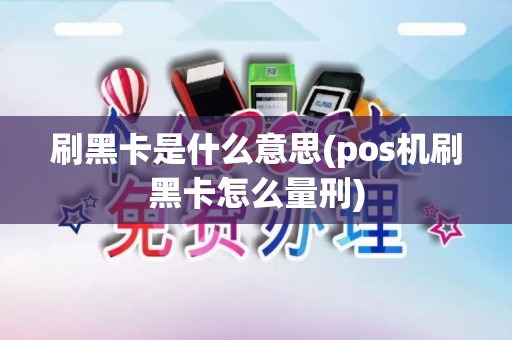刷黑卡是什么意思(pos机刷黑卡怎么量刑)