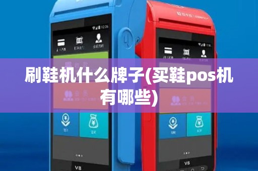 刷鞋机什么牌子(买鞋pos机有哪些)