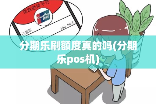 分期乐刷额度真的吗(分期乐pos机)