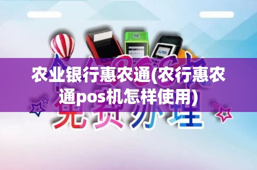 农业银行惠农通(农行惠农通pos机怎样使用)