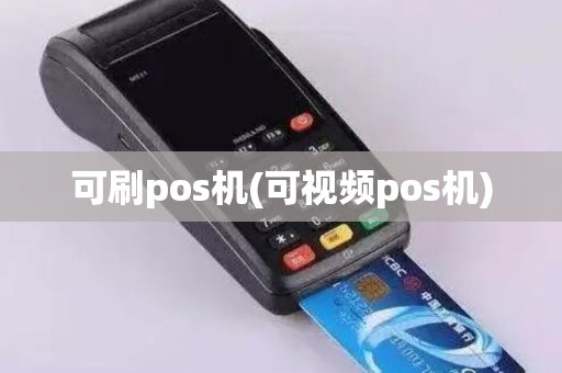 可刷pos机(可视频pos机)
