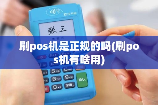 刷pos机是正规的吗(刷pos机有啥用)